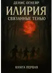 Денис Огнеяр - Илирия. Связанные тенью. Книга 1