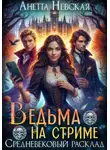Анетта Невская - Ведьма на стриме. Средневековый расклад