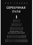 Нил Гордон - Серебряная пуля. Бизнес-роман о том, как заражать своей идеей