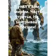 Постер книги Я упал к вам с миром. Часть третья. Не заигрывай с богами!