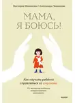 Виктория Шиманская - Мама, я боюсь! Как научить ребёнка справляться со страхами
