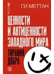 Ги Меттан - Ценности и антиценности западного мира. Тирания добра