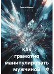 Георгий Маркин - Как грамотно манипулировать мужчиной