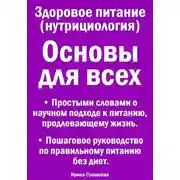 Постер книги Здоровое питание (нутрициология). Основы для всех. Простыми словами о научном подходе к питанию, продлевающему жизнь. Пошаговое руководство по правильному питанию без диет