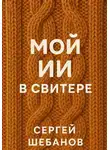 Сергей Шебанов - Мой ИИ в свитере