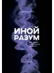 Андрей Курпатов - Иной разум. Как «думает» искусственный интеллект?