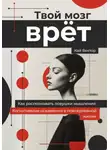 Кай Вектор - Твой мозг врет. Когнитивные искажения в повседневной жизни. Как распознавать ловушки мышления