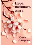 Юлия Лазарева - Пора начинать жить
