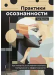 Кай Вектор - Практики осознанности. Как попасть в состояние полного погружения и эффективности
