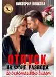 Виктория Волкова - Отпуск на фоне развода. Ее счастливый билет