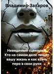 Владимир Захаров - Невидимый сценарий: Кто на самом деле пишет вашу жизнь и как взять перо в свои руки
