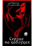 Марина Семенова - Сердце на каблуках