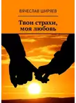 Вячеслав Ширяев - Твои страхи, моя любовь
