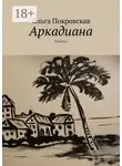 Ольга Покровская - Аркадиана. Повесть