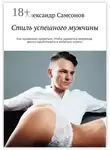 Александр Самсонов - Стиль успешного мужчины. Как правильно одеваться, чтобы нравиться девушкам, много зарабатывать и добиться успеха!