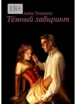 Анна Тищенко - Тёмный лабиринт