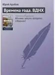 Юрий Арабов - Времена года. ВДНХ