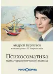Андрей Курпатов - Психосоматика. Психотерапевтический подход