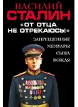 Василий Сталин - «От отца не отрекаюсь!» Запрещенные мемуары сына Вождя