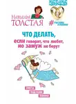 Наталья Толстая - Что делать, если говорят, что любят, но замуж не берут. Советы, подсказки, техники