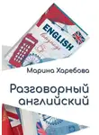 Марина Харебова - Разговорный английский. Современные диалоги и практические конструкции