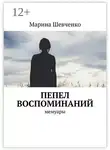 Марина Шевченко - Пепел воспоминаний. Мемуары