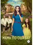 Ирина Агулова - Мама по ошибке