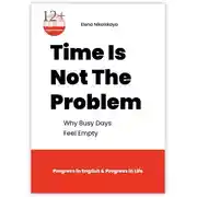 Постер книги Time Is Not The Problem. Why Busy Days Feel Empty
