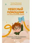 Татьяна Мужицкая - Небесный помощник, или Секреты исполнения желаний. Как мечтать, чтобы все сбывалось легко и радостно