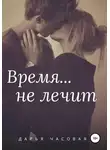 Дарья Часовая - Время не лечит