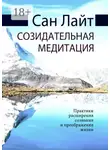 Сан Лайт - Созидательная медитация. Практики расширения сознания и преображения жизни