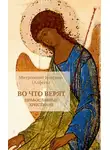 митрополит Иларион (Алфеев) - Во что верят православные христиане