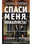 Татьяна Бочарова - Спаси меня, пожалуйста!