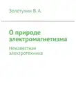 В. Золотухин - О природе электромагнетизма. Неизвестная электротехника