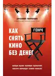 Арсений Гончуков - Как снять кино без денег
