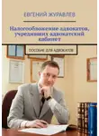 Евгений Журавлев - Налогообложение адвокатов, учредивших адвокатский кабинет. Пособие для адвокатов
