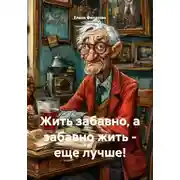 Постер книги Жить забавно, а забавно жить – еще лучше!
