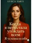 Луиса Хьюз - Когда я перестала угождать всем. Я услышала себя