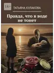 Татьяна Кулакова - Правда, что в воде не тонет