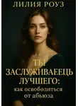 Лилия Роуз - Ты заслуживаешь лучшего: как освободиться от абьюза