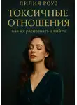 Лилия Роуз - Токсичные отношения: как их распознать и выйти