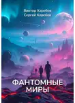 Виктор Харебов - Фантомные миры. Записи из архива скрытых реальностей