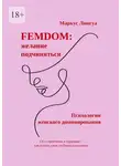 Маркус Лингуа - Femdom: Желание подчиняться. Психология женского доминирования. От стереотипов к гармонии: как понять свои глубинные желания