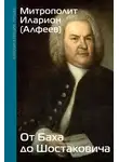 митрополит Иларион (Алфеев) - От Баха до Шостаковича