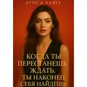 Постер книги Когда ты перестанешь ждать. Ты наконец себя найдёшь
