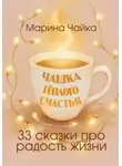 Марина Чайка - Чашка тёплого счастья. 33 сказки про радость жизни