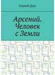 Сергей Дзус - Арсений. Человек с Земли