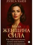 Луиса Хьюз - Когда женщина сила. Как перестать ждать, начать чувствовать и стать неотразимой