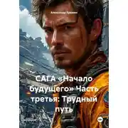 Постер книги САГА «Начало будущего» Часть третья: Трудный путь