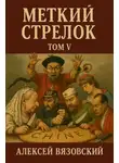 Алексей Вязовский - Меткий стрелок. Том V